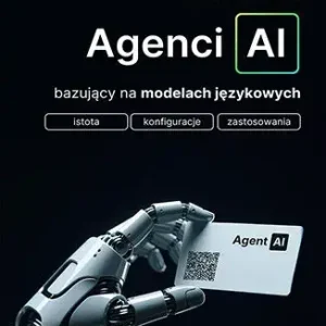 Agenci AI bazujący na modelach językowych. Istota, konfiguracje, zastosowanie