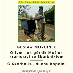 Gustaw Morcinek. O tym, jak górnik Maślok kramarzył ze Skarbnikiem. O Skarbniku, duchu kopalni. Czytaj po polsku Tom 18