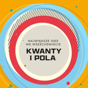 Kwanty i pola. Największe idee we Wszechświecie