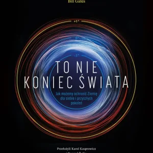 To nie koniec świata. Jak możemy ochronić Ziemię dla siebie i przyszłych pokoleń