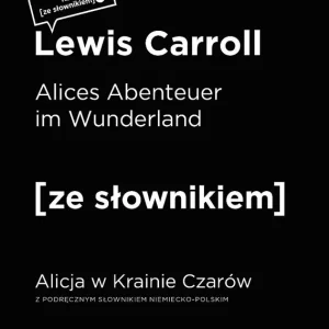 Alices Abenteuer im Wunderland. Alicja w Krainie Czarów z podręcznym słownikiem niemiecko-polskim wyd. 2 poprawione