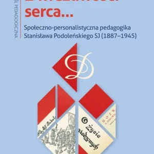 Z wrażliwości serca…. Społeczno-personalistyczna pedagogika Stanisława Podoleńskiego SJ (1887–1945)