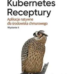 Kubernetes. Receptury. Aplikacje natywne dla środowiska chmurowego wyd. 2