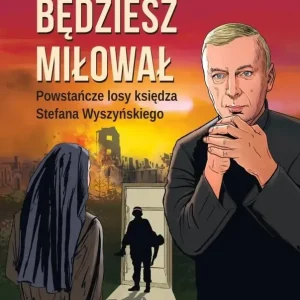 Będziesz miłował. Powstańcze losy Księdza...