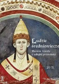 Prestwich Michael Ludzie średniowiecza. Barwne żywoty z odległej przeszłości.
