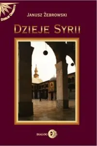 Żebrowski Janusz Dzieje Syrii. Od czasów najdawniejszych do współczesności.