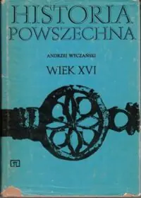 Wyczański Andrzej Historia powszechna. Wiek XVI.