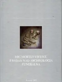 Czopek Sylwester /red./ Hic mortui vivunt. Z badań nad archeologią funeralną. /Collectio Archaeologica Ressoviensis Tomus XX/