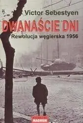 Sebestyen Victor Dwanaście dni. Rewolucja węgierska 1956.