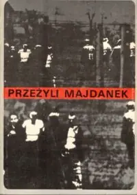 Rajca Czesław, Wiśniewska Anna /wstęp, wybór i oprac./ Przeżyli Majdanek. Wspomnienia byłych więźniów obozu koncentracyjnego na Majdanku.