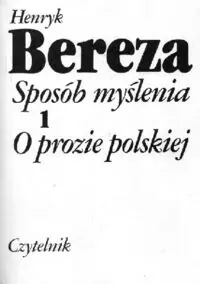 Bereza Henryk Sposób myślenia. O prozie polskiej.