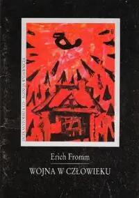 Fromm Erich Wojna w człowieku. Psychologiczne studium istoty  destrukcyjności.