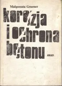 Gruener Małgorzata  Korozja i ochrona betonu.