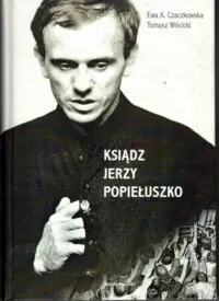 Czaczkowska Ewa K., Tomasz Wścicki  Ksiądz Jerzy Popiełuszko.