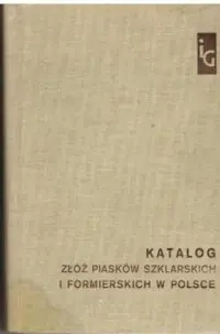 Błaszak Monika /zestawiła/ Katalog złóż piasków szklarskich i formierskich w Polsce.
