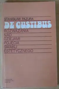 Pazura Stanisław De gustibus. Rozważania nad dziejami pojęcia smaku estetycznego.