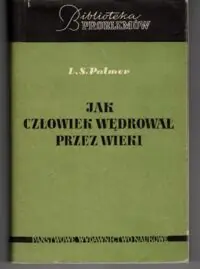 Palmer L.S. Jak człowiek wędrował przez wieki. /Biblioteka Problemów Tom 99 /