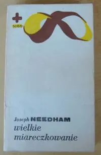 Needham Joseph Wielkie miareczkowanie. Nauka i społeczeństwo w Chinach i na Zachodzie.