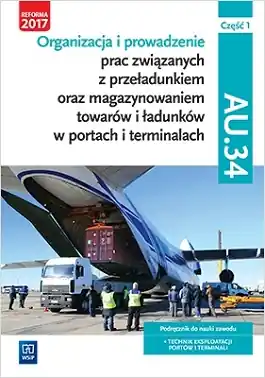 Organizacja i prowadzenie prac związanych z przeładunkiem oraz magazynowaniem towarów i ładunków w portach i terminalach. AU.34. Część 1