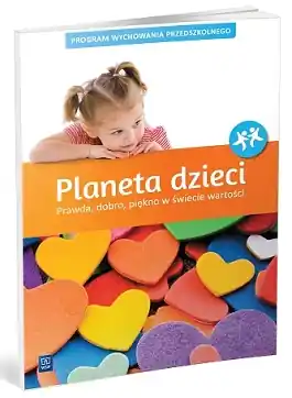 Planeta dzieci. Prawda, dobro, piękno w świecie wartości. Program wychowania przedszkolnego. 3-6 latki