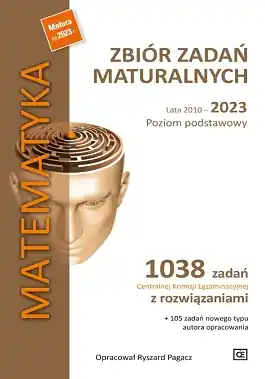 Matematyka. Zbiór zadań maturalnych Lata 2010-2023. Poziom podstawowy. 1038 zadań CKE z rozwiązaniami
