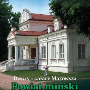 Dwory i pałace Mazowsza. Powiat miński