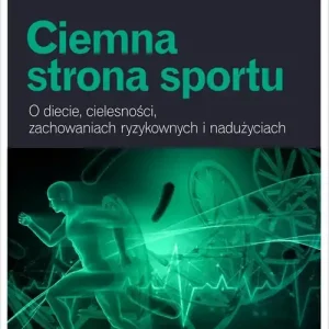 Ciemna strona sportu. O diecie, cielesności, zachowaniach ryzykownych i nadużyciach