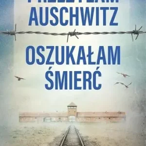 Przeżyłam Auschwitz Oszukałam śmierć