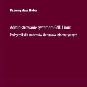 Administrowanie systemu GNU Linux. Podręcznik...