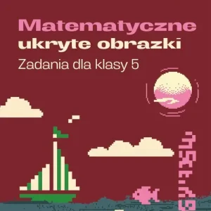 Matematyczne ukryte obrazki Zadania dla klasy 5