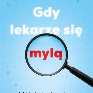 Gdy lekarze się mylą. Jak błędne teorie naukowe zagrażają naszemu zdrowiu