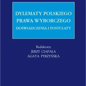 Dylematy polskiego prawa wyborczego. Doświadczenia i postulaty