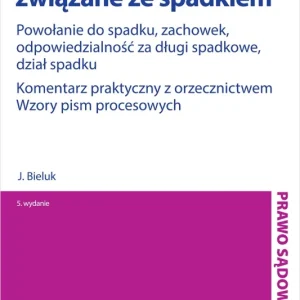 Rozliczenia związane ze spadkiem. Powołanie do spadku, zachowek, odpowiedzialność za długi spadkowe, dział spadku. Komentarz praktyczny z orzecznictwem. Wzory pism procesowych
