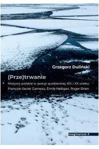 (Prze)trwanie. Motywy polskie w poezji quebeckiej XIX i XX wieku. François-Xavier Garneau, Émile Nelligan, Roger Brien
