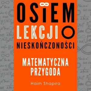 Osiem lekcji o nieskończoności. Matematyczna przygoda