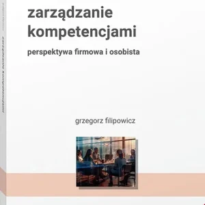 Zarządzanie kompetencjami. Perspektywa firmowa i osobista