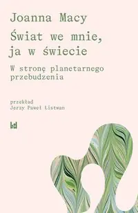 Świat we mnie, ja w świecie.. W stronę planetarnego przebudzenia