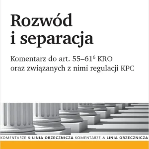 Rozwód i separacja. Komentarz do art. 55–61(6) KRO oraz związanych z nimi regulacji KPC