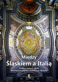 Między Śląskiem a Italią. Studia z historii sztuki nowożytnej