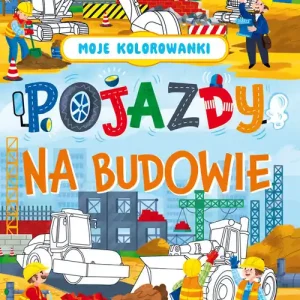 Moje kolorowanki Pojazdy na budowie