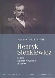 Henryk Sienkiewicz. Studia z mikrobiografiki prasowej
