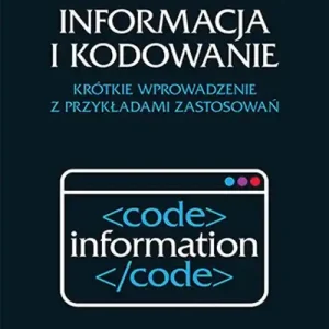 Informacja i kodowanie.. Krótkie wprowadzenie z przykładami zastosowań