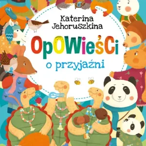 Opowieści o przyjaźni. Wspierające historie dla dzieciaków