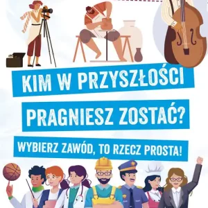 Wierszyki o zawodach. Kim w przyszłości pragniesz zostać? Wybierz zawód, to rzecz prosta!