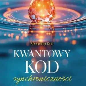 Kwantowy kod synchroniczności. Odkryj energetyczny system przyciągania sprzyjających zdarzeń i ludzi