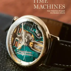 Time Machines. How Watches Shaped the Modern World