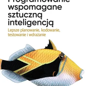 Programowanie wspomagane sztuczną inteligencją. Lepsze planowanie, kodowanie, testowanie i wdrażanie