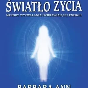 Światło życia. Metody wyzwalania uzdrawiającej energii