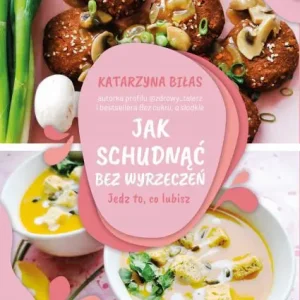 Jak schudnąć bez wyrzeczeń. Jedz to, co lubisz