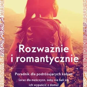 Rozważnie i romantycznie. Poradnik dla podrózujących kobiet